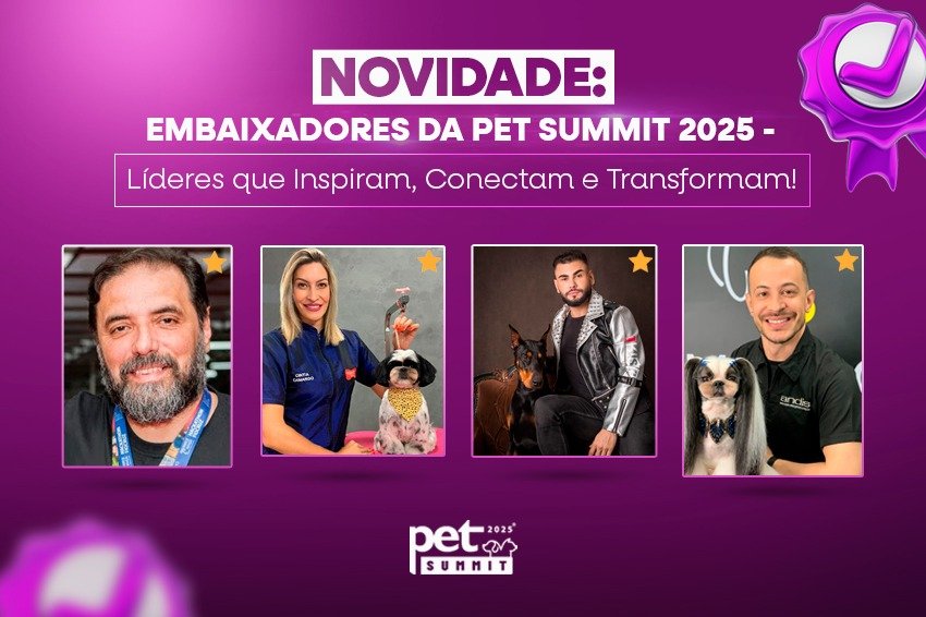 NOVIDADE: Embaixadores da Pet Summit 2025 - L&iacute;deres que Inspiram, Conectam e Transformam!